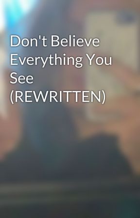 Don't Believe Everything You See (REWRITTEN) by logolepskay