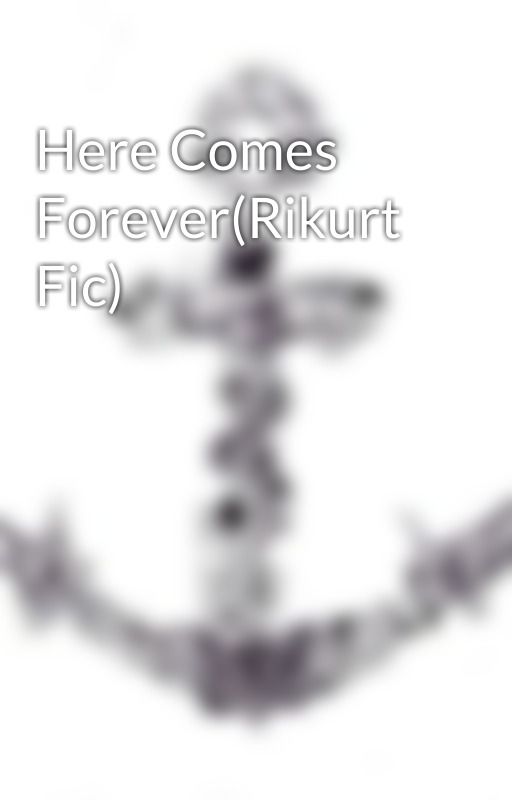 Here Comes Forever(Rikurt Fic) by RikelleR5