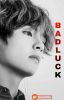 Bad Luck || K.TH [EDITING ATM]