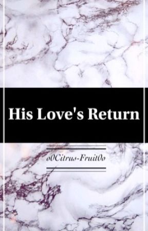 His Love's Return {slow updates} by oOSweetTeaOo