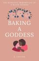 Baking A Goddess (BWWM)✔ by ZoeBannis