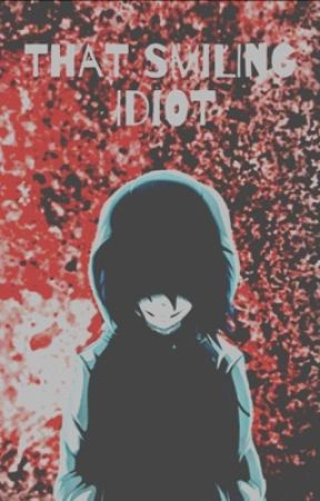 That Smiling Idiot (Jeff the killer x reader) by nightmare_neko_666