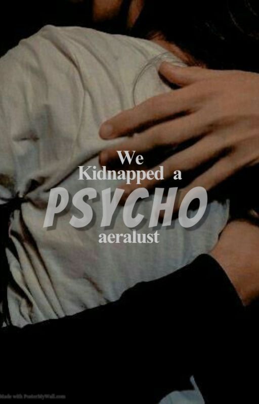 We Kidnapped A Psycho. (discontinued) by aeralust