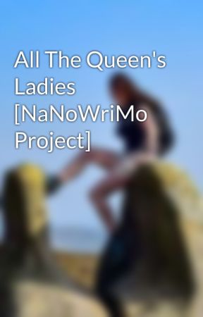 All The Queen's Ladies [NaNoWriMo Project] by SerKit