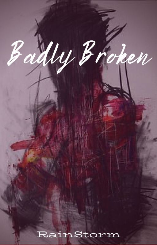 Badly Broken by XrainXstormX