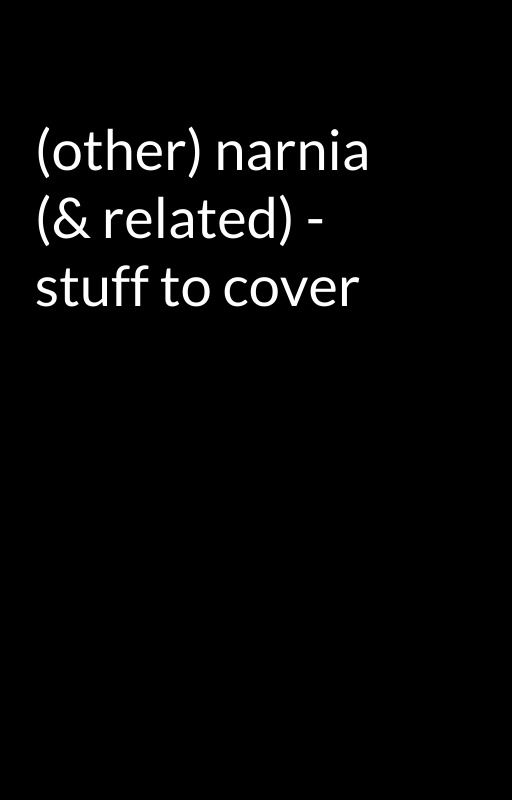 (other) narnia (& related) - stuff to cover by Wittig