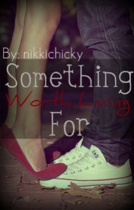 Something Worth Living For (Watty Awards 2011) by nikkichicky