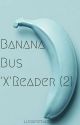 Banana Bus Squad 'X' Reader (2) by marinadellwrites