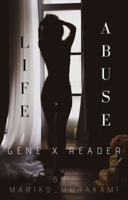 Life Abuse | Book 1【Gene X Reader】[ Completed ] cover