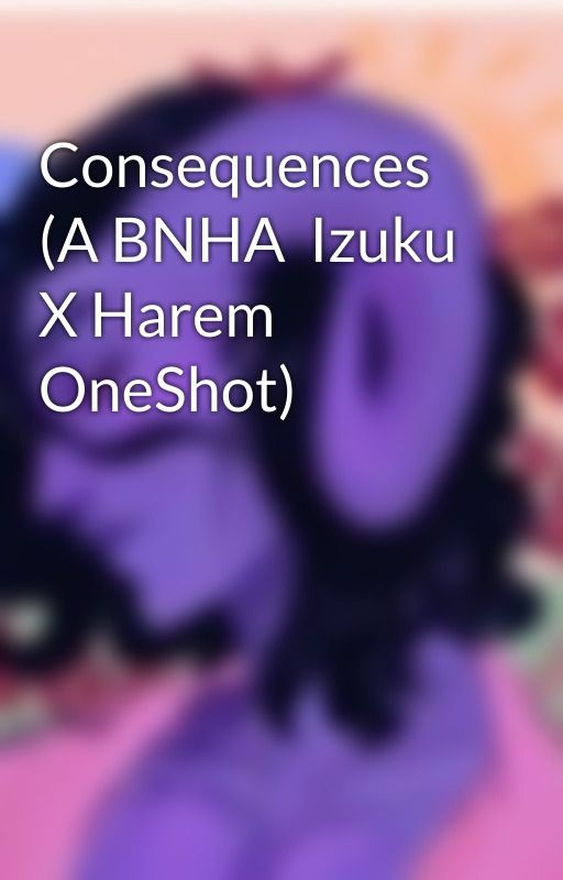 Consequences (A BNHA  Izuku X Harem OneShot) by iloveVT101