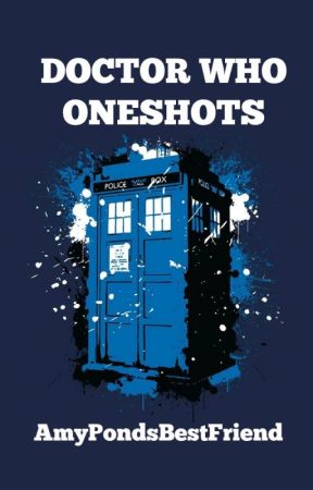 Doctor Who One Shots by AmyPondsBestFriend