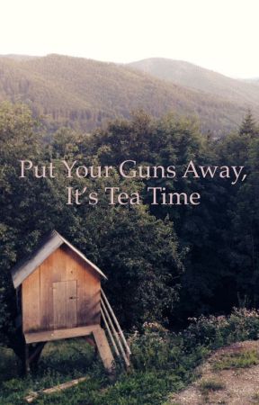 Put your guns away, it's Tea Time [Part 1] by siriuslymaurauding