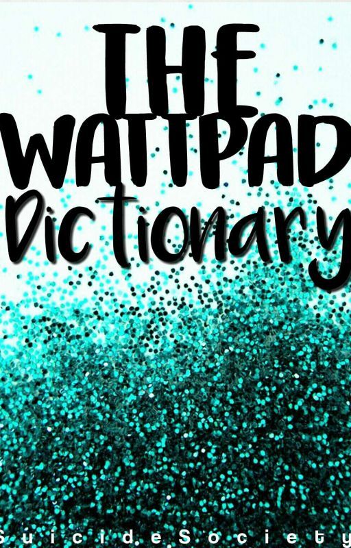 -The Wattpad Dictionary- (WIP) by Suicide_Society