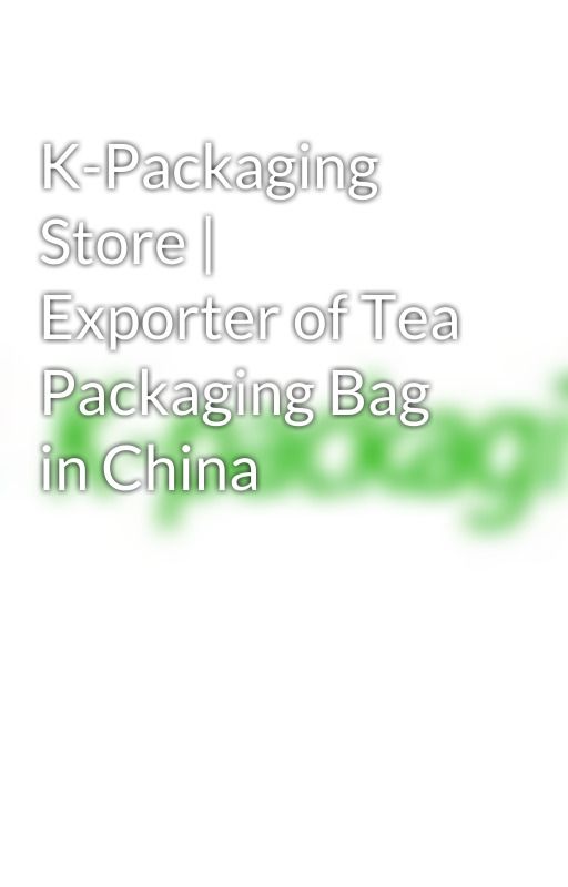 K-Packaging Store | Exporter of Tea Packaging Bag in China by kpackagingstore