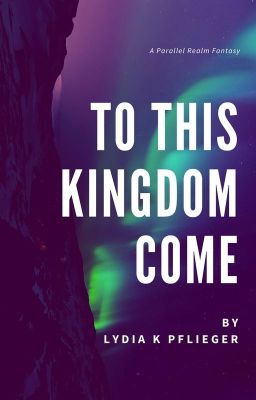 To This Kingdom Come COMPLETE (A Parallel Realm Fantasy) cover