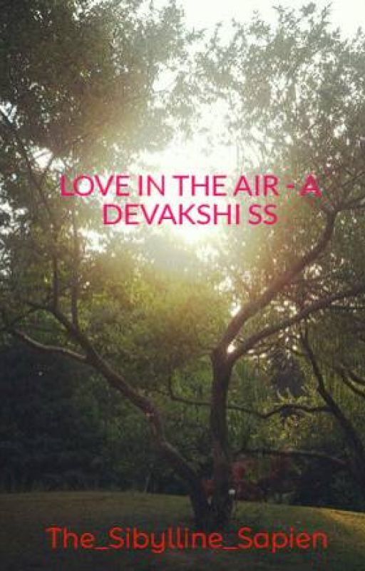 LOVE IN THE AIR - A DEVAKSHI SS {{COMPLETED}} by The_Sibylline_Sapien