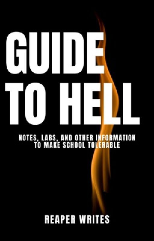 Guide to Hell: Notes, Labs, and Other Information to Make School Tolerable by ReaperWrites