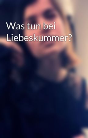 Was tun bei Liebeskummer? by Writing-Fragipani123