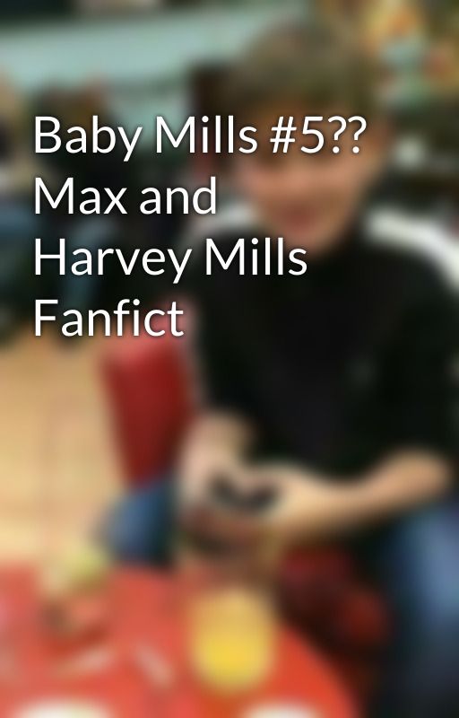 Baby Mills #5??  Max and Harvey Mills Fanfict by MaxMillsie