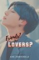 Friends? or Lovers? || jjk ✔ [UNEDITED] by theashtales