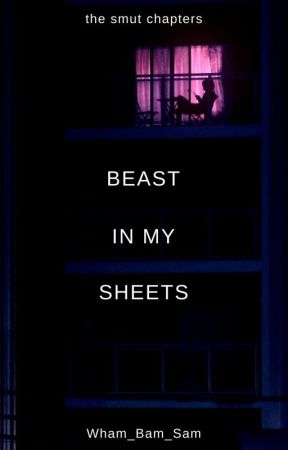 Beast in my Sheets || The Smut Chapters || by Wham_Bam_Sam