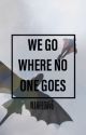 We Go Where No One Goes  by wanheda46