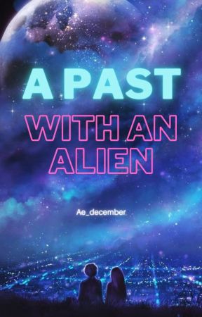 A PAST WITH AN ALIEN #wattys2018 by Ae_december