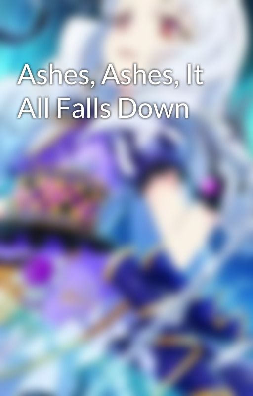 Ashes, Ashes, It All Falls Down by xX_SorciereK_Xx