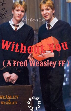 Without you (A Fred Weasley FF) by troseduri