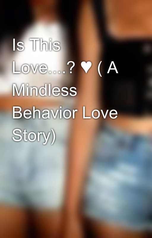 Is This Love....? ♥ ( A Mindless Behavior Love Story) by ashliedope2x