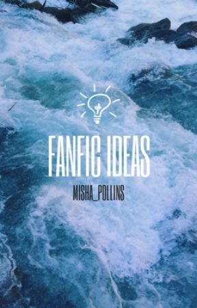 Fanfic Ideas by Misha_Pollins