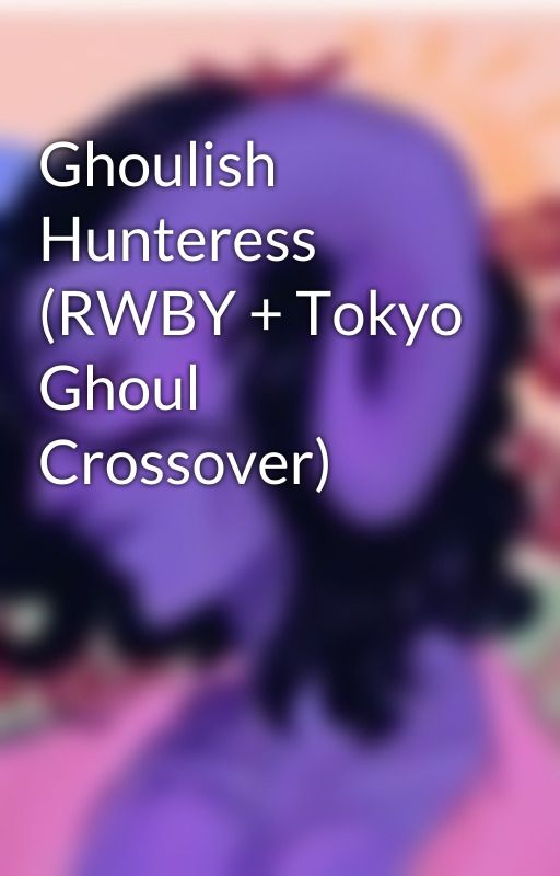 Ghoulish Hunteress (RWBY   Tokyo Ghoul Crossover) by iloveVT101