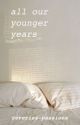 all our younger years (l.s.) by reveries-passions