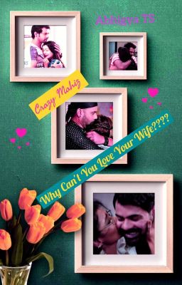 Why can't you love your wife? - Abhigya TS by CrazyMahiz (Completed) cover