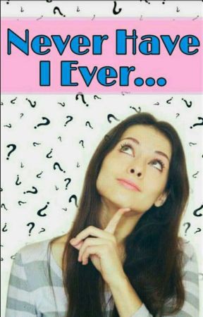 Never Have I Ever!!✓ by ArShi_Angel