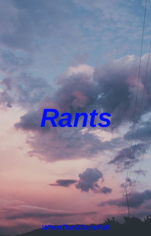 Rants!! by WhenTheVillansFall