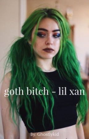 goth bitch - lil xan by ghostlykid