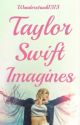 Taylor Swift Imagines (Book 1)  by wunderstruck1313