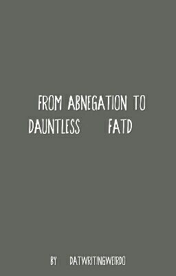 From abnegation to dauntless (FATD) || ✓ Completed cover