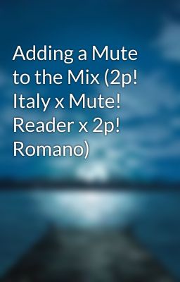 Adding a Mute to the Mix (2p! Italy x Mute! Reader x 2p! Romano) cover