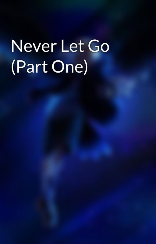 Never Let Go (Part One) by kkod10