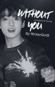 Without You || BTS Jungkook [COMPLETED] by WriterGirlE