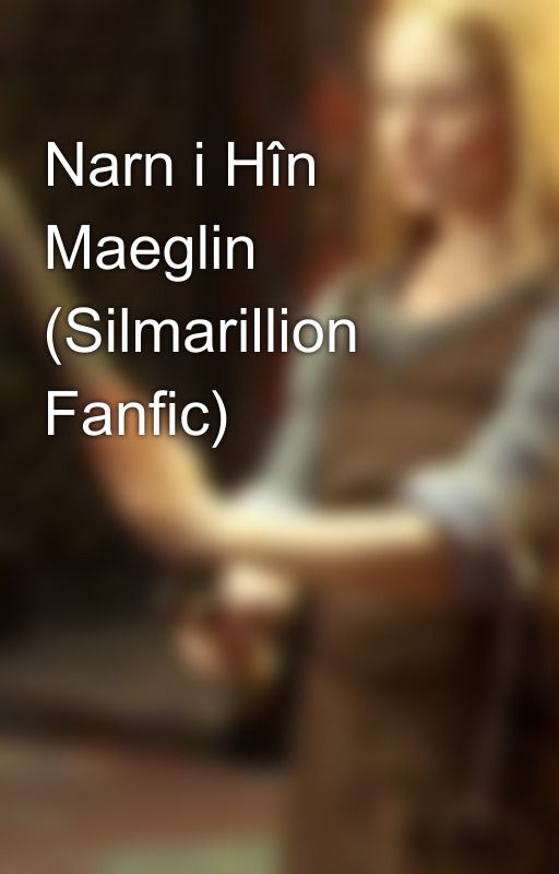 Narn i Hîn Maeglin (Silmarillion Fanfic) by fantasydancer