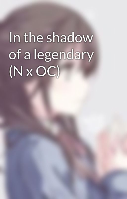 In the shadow of a legendary (N x OC) by Pokoro2003