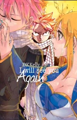 I will see you again (A Fairy Tail Fanfiction) *WILL BE REWRITING WHEN IOAE IS FINISHED*  cover