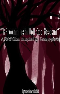 《"From child to teen"》A ReWritten Adopted by Creepypasta cover