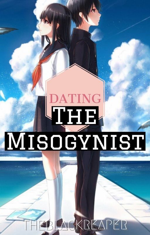 Dating The Misogynist by TheBlackReaperss