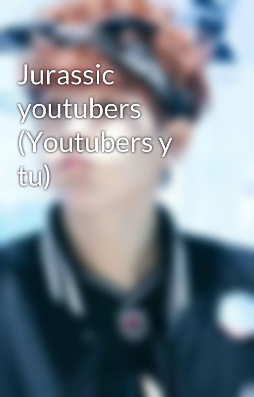 Jurassic youtubers (Youtubers y tu) by DanielaOjeda285