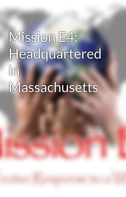 Mission E4: Headquartered in Massachusetts by MissionE4