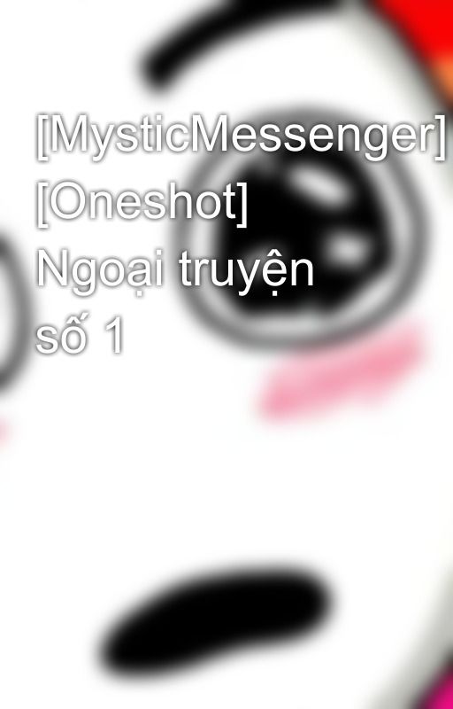 [MysticMessenger] [Oneshot] Ngoại truyện số 1 by WinterAlice